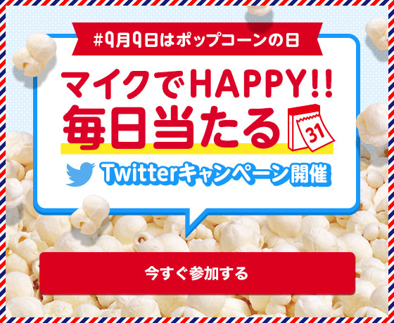 #9月9日はポップコーンの日 マイクでHAPPY!!毎日当たるTwitterキャンペーン開催 今すぐ参加する