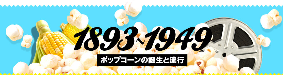 1893～1949　ポップコーンの誕生と流行